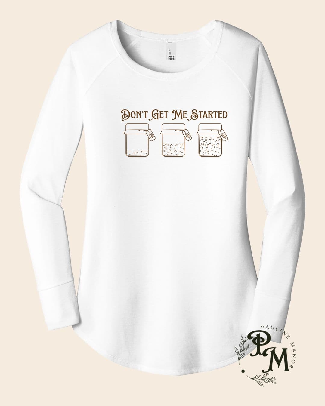 Don't Get Me Started - Funny Sourdough Shirt