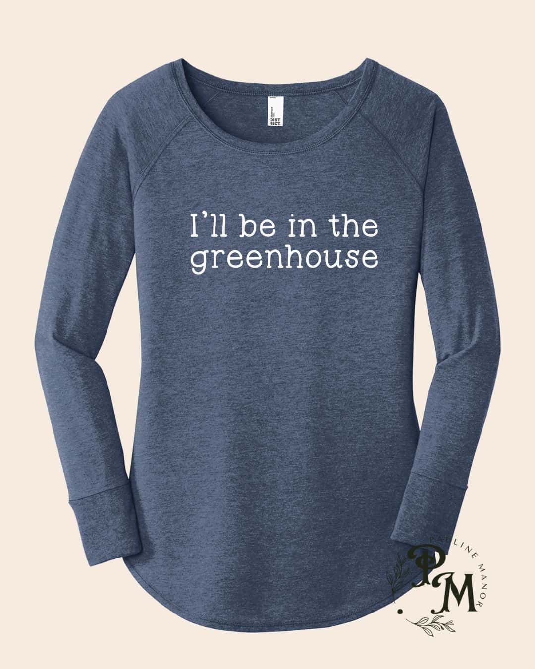 I'll Be In The Greenhouse - Funny Gardening Shirt